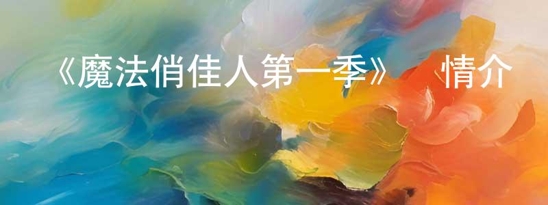 曹其軍的網絡影視資源,《魔法俏佳人第一季》詳情介紹_魔法俏佳人第一季已完結在線觀看_魔法俏佳人第一季迅雷下載_歐美動漫